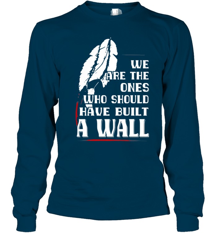 WE ARE THE ONES WHO SHOULD HAVE BUILT A WALL