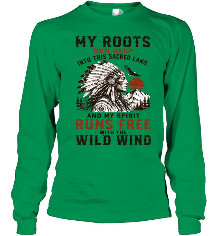 MY ROOTS RUN DEEP INTO THIS SACRED LAND, AND MY SPIRIT RUNS FREE WITH THE WILD WIND