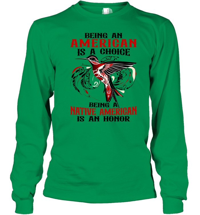 BEING AN AMERICAN IS A CHOICE - BEING A NATIVE AMERICAN IS AN HONOR