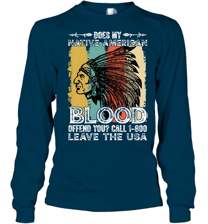 DOES MY NATIVE AMERICAN BLOOD OFFEND YOU? CALL 1-800 LEAVE THE USA