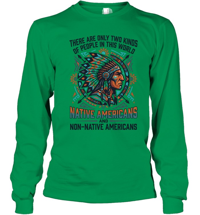THERE ARE ONLY TWO KINDS OF PEOPLE IN THIS WORLD NATIVE AMERICANS AND NON-NATIVE AMERICANS