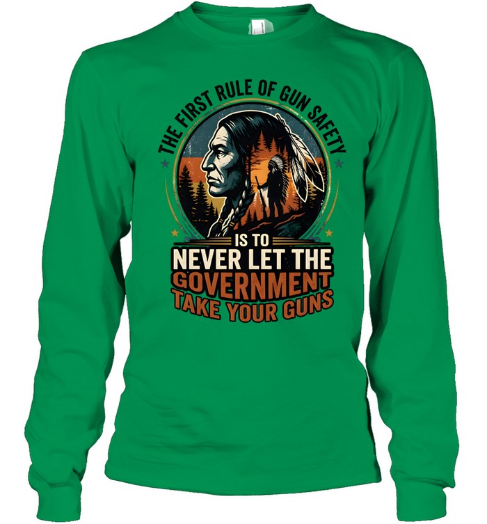 THE FIRST RULE OF GUN SAFETY IS TO NEVER LET THE GOVERNMENT TAKE YOUR GUNS