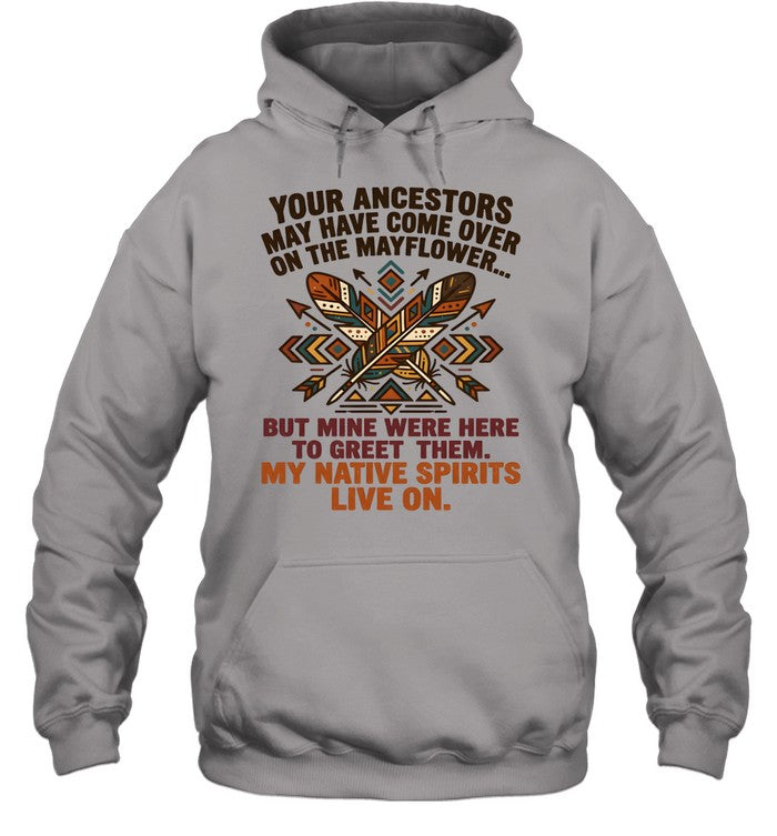 YOUR ANCESTORS MAY HAVE COME OVER ON THE MAYFLOWER... BUT MINE WERE HERE TO GREET THEM. MY NATIVE SPIRITS LIVE ON.