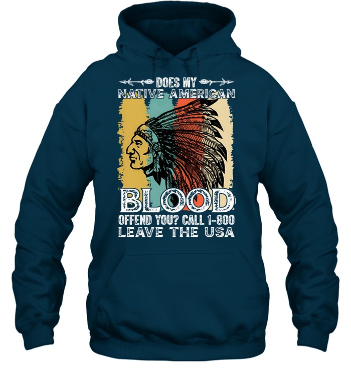 DOES MY NATIVE AMERICAN BLOOD OFFEND YOU? CALL 1-800 LEAVE THE USA
