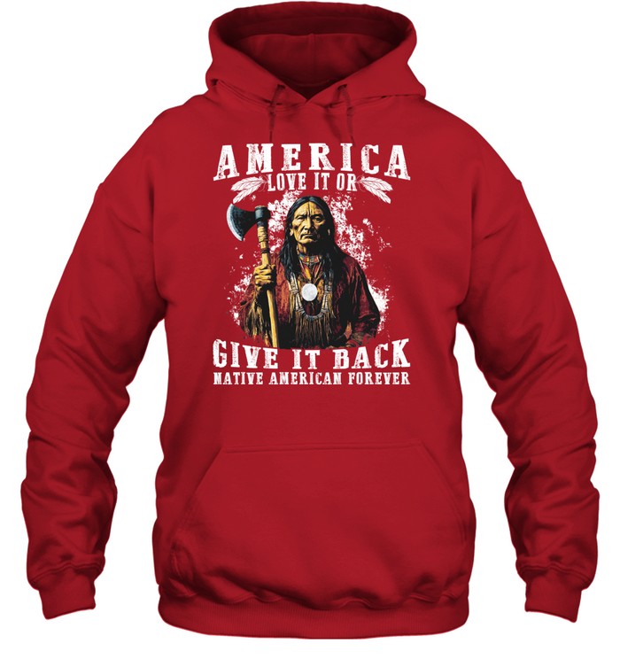 AMERICA LOVE IT OR GIVE IT BACK NATIVE AMERICAN FOREVER