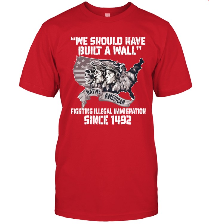 WE SHOULD HAVE BUILT A WALL FIGHTING ILLEGAL IMMIGRATION SINCE 1492