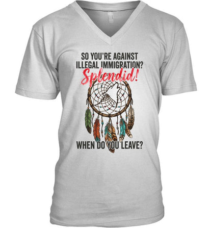 SO YOU'RE AGAINST ILLEGAL IMMIGRATION? Splendid! WHEN DO YOU LEAVE?