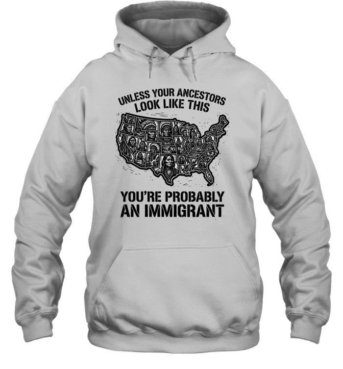 UNLESS YOUR ANCESTORS LOOK  LIKE THIS YOU'RE PROBABLY AN IMMIGRANT