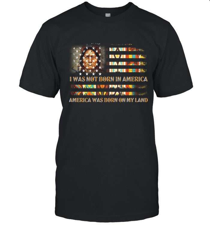 I WAS NOT BORN IN AMERICA AMERICA WAS BORN ON MY LAND