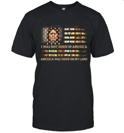 I WAS NOT BORN IN AMERICA AMERICA WAS BORN ON MY LAND