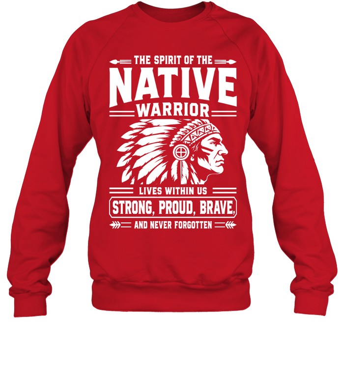 THE SPIRIT OF THE NATIVE WARRIOR LIVES WITHIN US STRONG, PROUD, BRAVE. AND NEVER FORGOTTEN