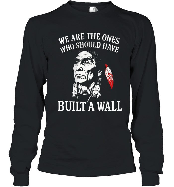WE ARE THE ONES WHO SHOULD HAVE BUILT A WALL