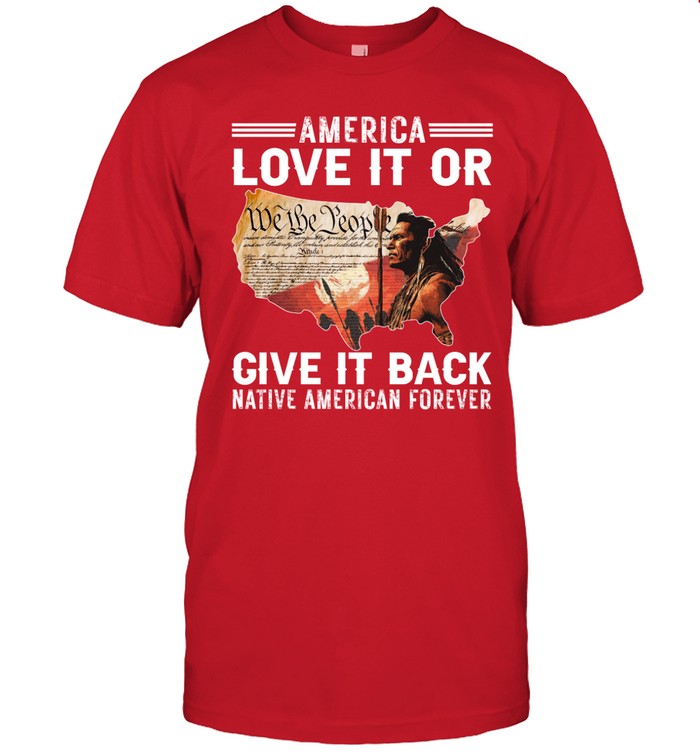 AMERICA LOVE IT OR GIVE IT BACK NATIVE AMERICAN FOREVER