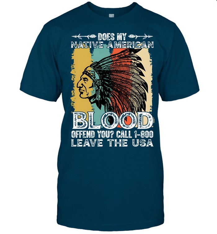 DOES MY NATIVE AMERICAN BLOOD OFFEND YOU? CALL 1-800 LEAVE THE USA