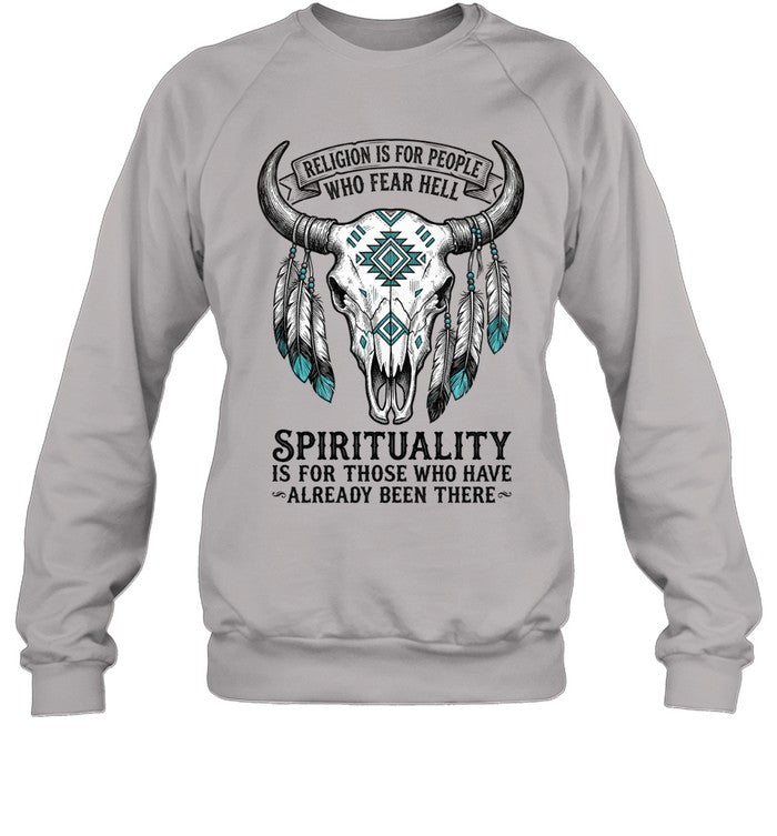 RELIGION IS FOR PEOPLE WHO FEAR HELL. SPIRITUALITY IS FOR THOSE WHO HAVE ALREADY BEEN THERE