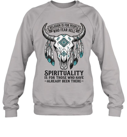 RELIGION IS FOR PEOPLE WHO FEAR HELL. SPIRITUALITY IS FOR THOSE WHO HAVE ALREADY BEEN THERE