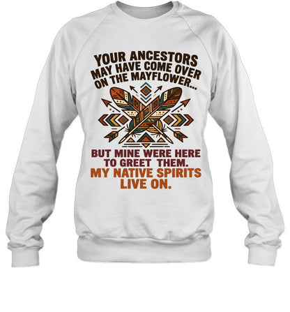 YOUR ANCESTORS MAY HAVE COME OVER ON THE MAYFLOWER... BUT MINE WERE HERE TO GREET THEM. MY NATIVE SPIRITS LIVE ON.