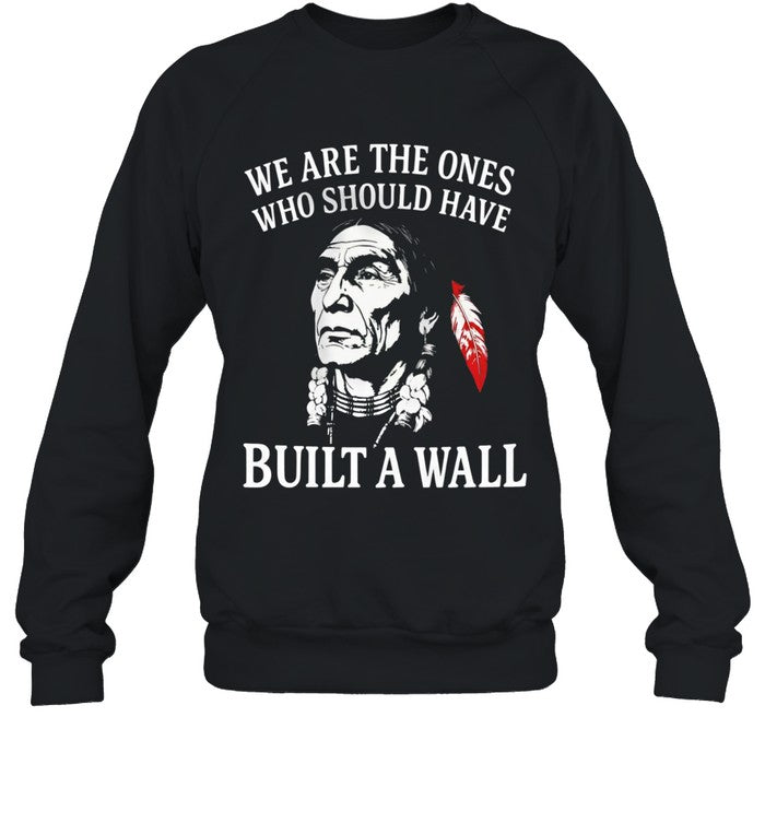 WE ARE THE ONES WHO SHOULD HAVE BUILT A WALL