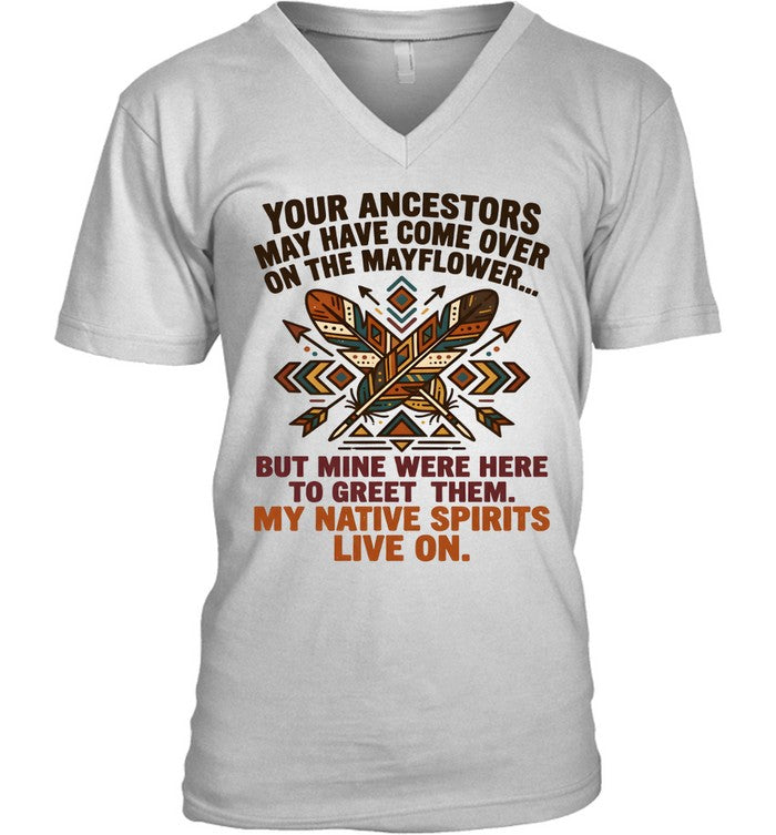 YOUR ANCESTORS MAY HAVE COME OVER ON THE MAYFLOWER... BUT MINE WERE HERE TO GREET THEM. MY NATIVE SPIRITS LIVE ON.