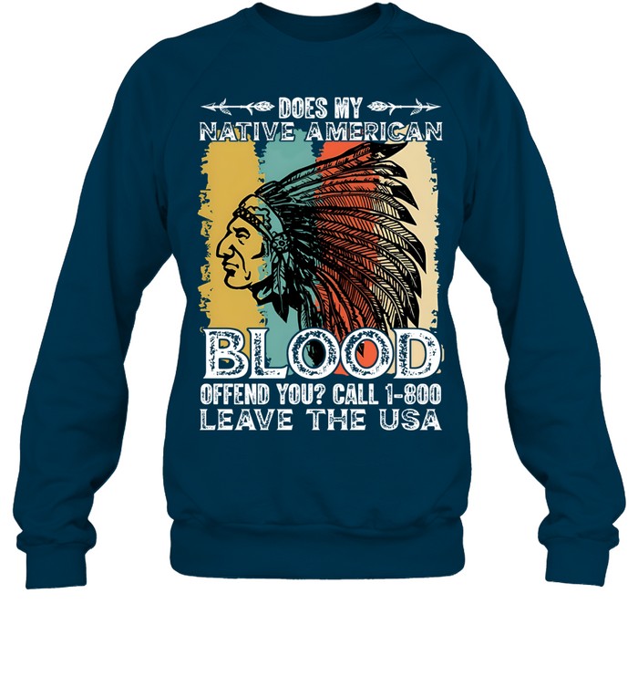 DOES MY NATIVE AMERICAN BLOOD OFFEND YOU? CALL 1-800 LEAVE THE USA