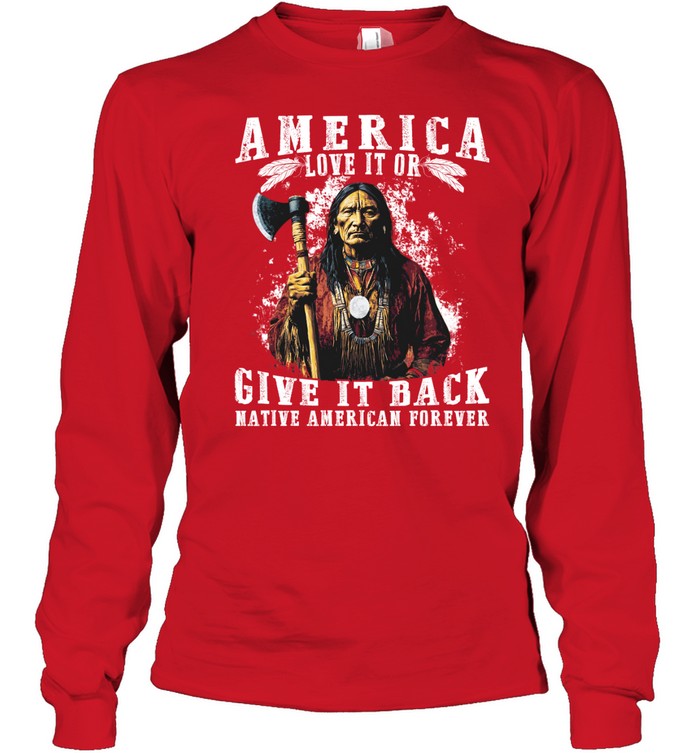AMERICA LOVE IT OR GIVE IT BACK NATIVE AMERICAN FOREVER
