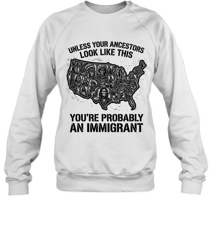 UNLESS YOUR ANCESTORS LOOK  LIKE THIS YOU'RE PROBABLY AN IMMIGRANT