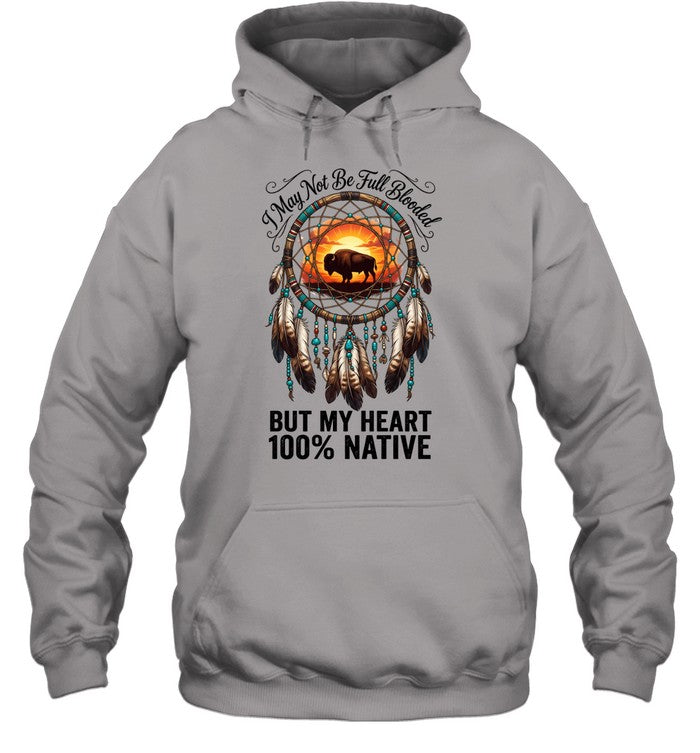 I May Not Be Full Blooded BUT MY HEART 100% NATIVE