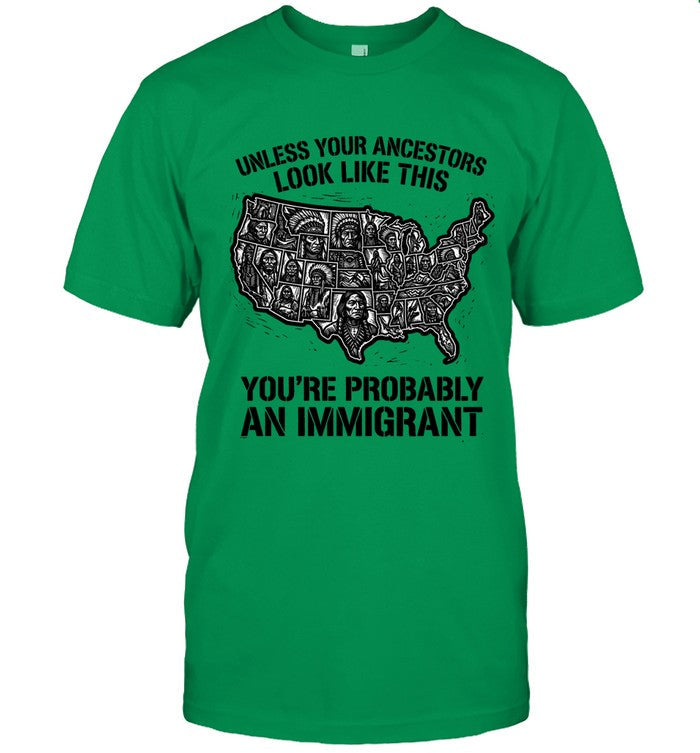 UNLESS YOUR ANCESTORS LOOK  LIKE THIS YOU'RE PROBABLY AN IMMIGRANT