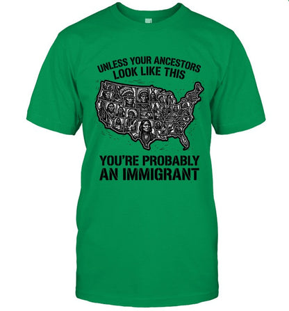 UNLESS YOUR ANCESTORS LOOK  LIKE THIS YOU'RE PROBABLY AN IMMIGRANT