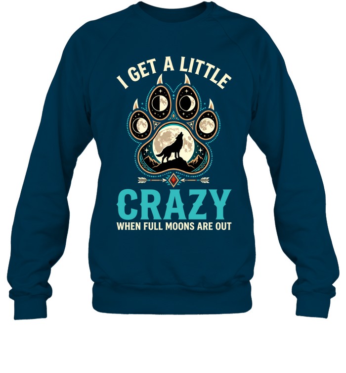 I GET A LITTLE CRAZY WHEN FULL MOONS ARE OUT