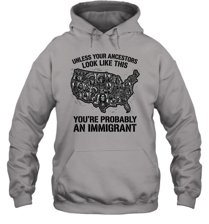 UNLESS YOUR ANCESTORS LOOK  LIKE THIS YOU'RE PROBABLY AN IMMIGRANT