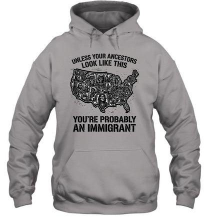 UNLESS YOUR ANCESTORS LOOK  LIKE THIS YOU'RE PROBABLY AN IMMIGRANT