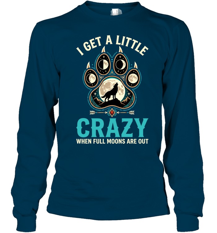 I GET A LITTLE CRAZY WHEN FULL MOONS ARE OUT