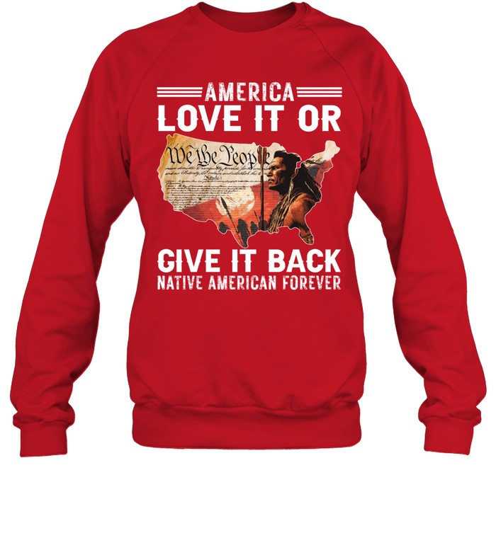 AMERICA LOVE IT OR GIVE IT BACK NATIVE AMERICAN FOREVER