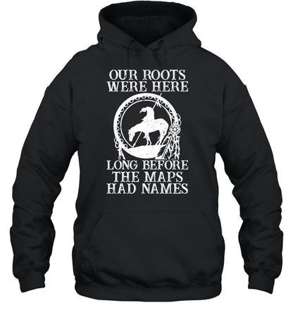 Our Roots Were Here Long Before The Maps Had Names