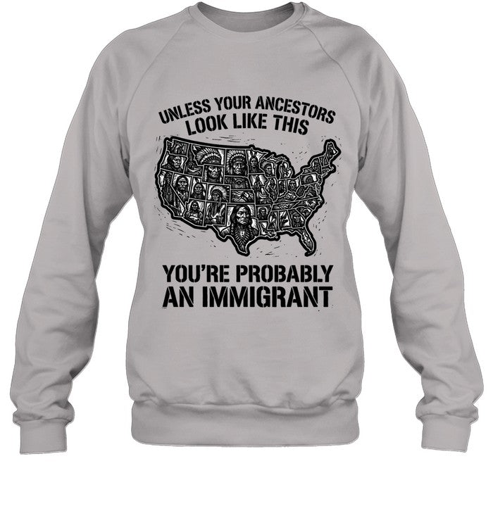 UNLESS YOUR ANCESTORS LOOK  LIKE THIS YOU'RE PROBABLY AN IMMIGRANT