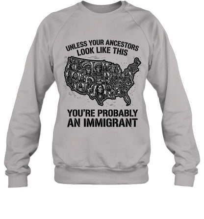 UNLESS YOUR ANCESTORS LOOK  LIKE THIS YOU'RE PROBABLY AN IMMIGRANT