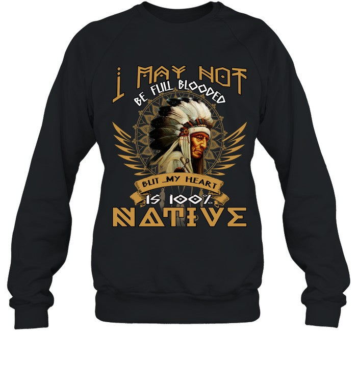 I MAY NOT BE FULL BLOODED BUT MY HEART IS 100% NATIVE