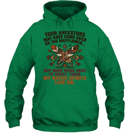 YOUR ANCESTORS MAY HAVE COME OVER ON THE MAYFLOWER... BUT MINE WERE HERE TO GREET THEM. MY NATIVE SPIRITS LIVE ON.