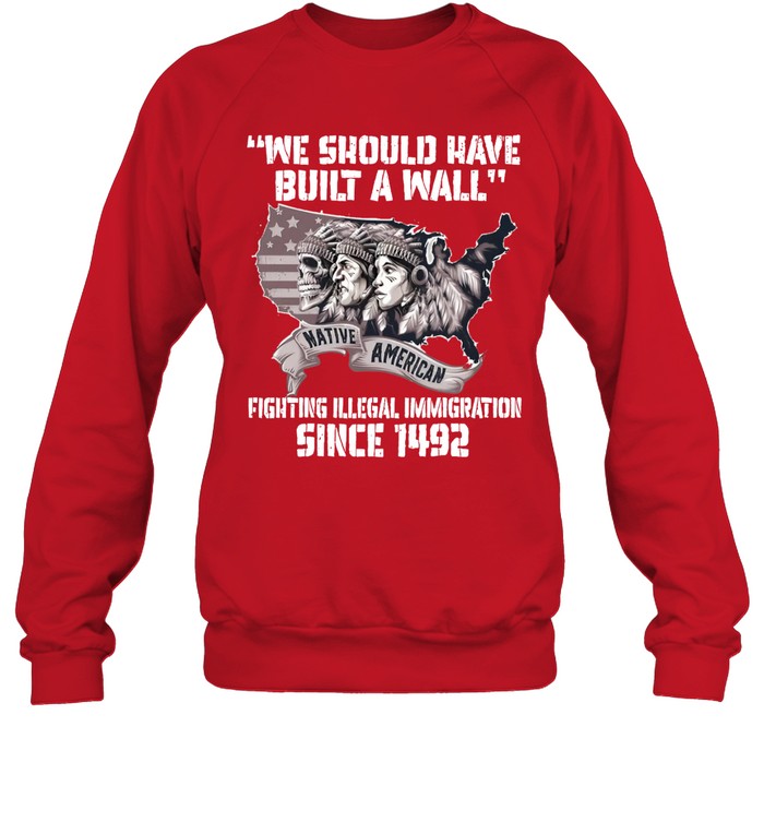 WE SHOULD HAVE BUILT A WALL FIGHTING ILLEGAL IMMIGRATION SINCE 1492