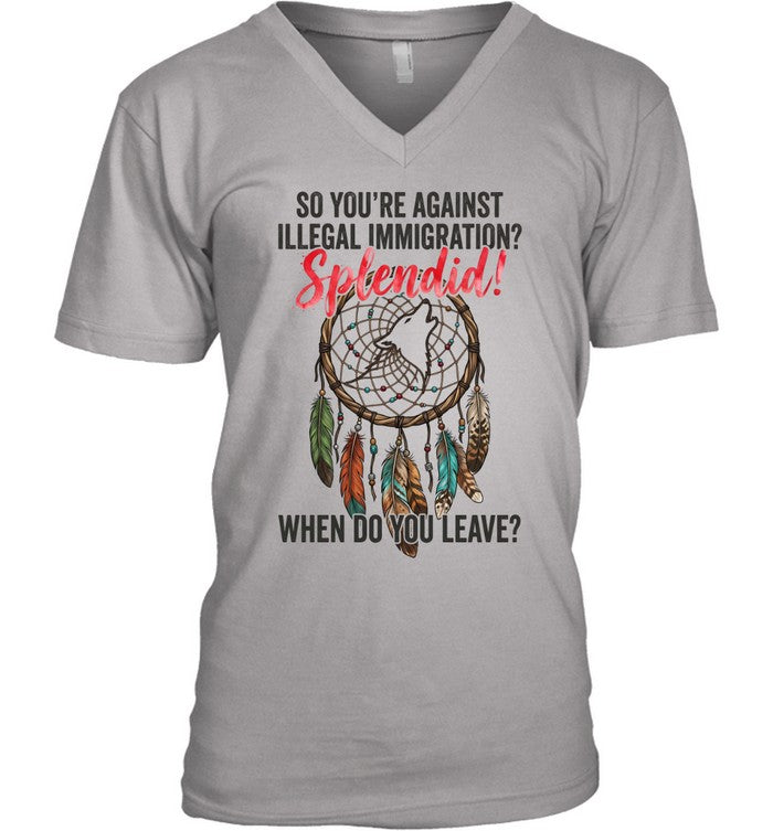 SO YOU'RE AGAINST ILLEGAL IMMIGRATION? Splendid! WHEN DO YOU LEAVE?