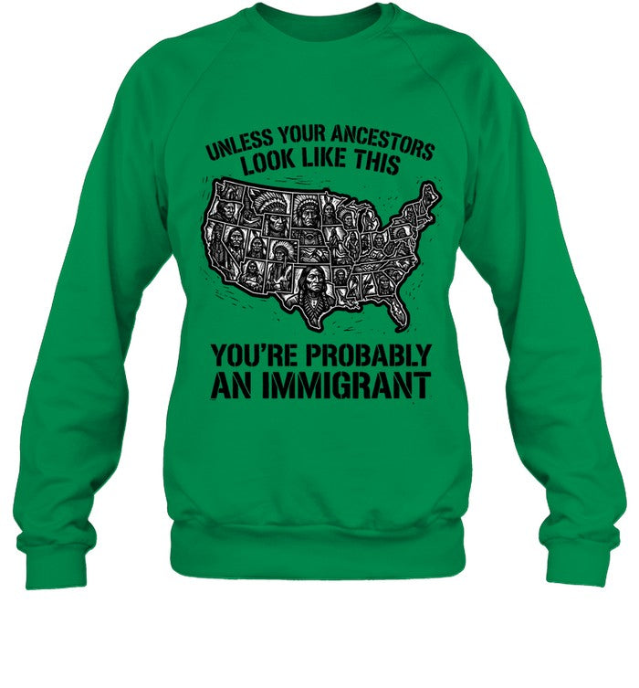 UNLESS YOUR ANCESTORS LOOK  LIKE THIS YOU'RE PROBABLY AN IMMIGRANT