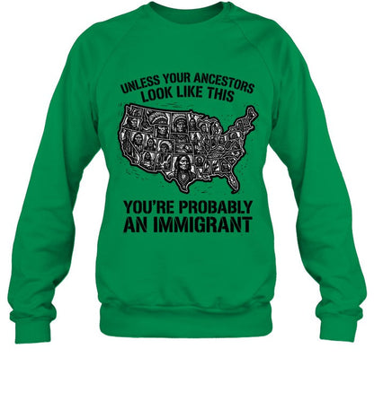 UNLESS YOUR ANCESTORS LOOK  LIKE THIS YOU'RE PROBABLY AN IMMIGRANT