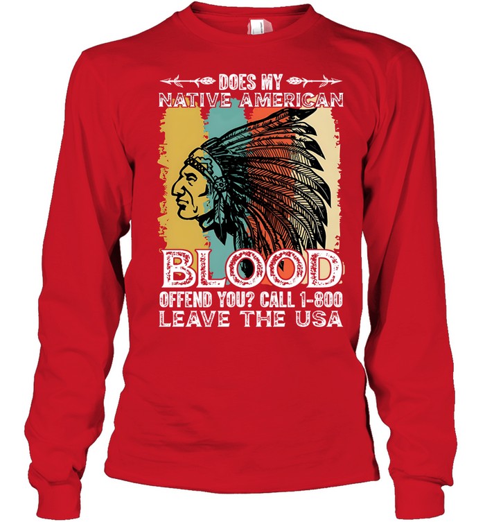 DOES MY NATIVE AMERICAN BLOOD OFFEND YOU? CALL 1-800 LEAVE THE USA