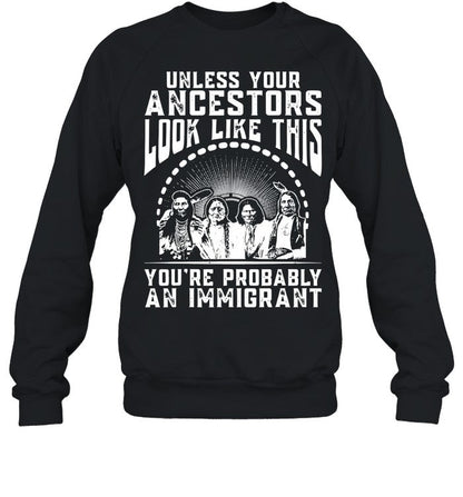 UNLESS YOUR ANCESTORS LOOK LIKE THIS YOU'RE PROBABLY AN IMMIGRANT