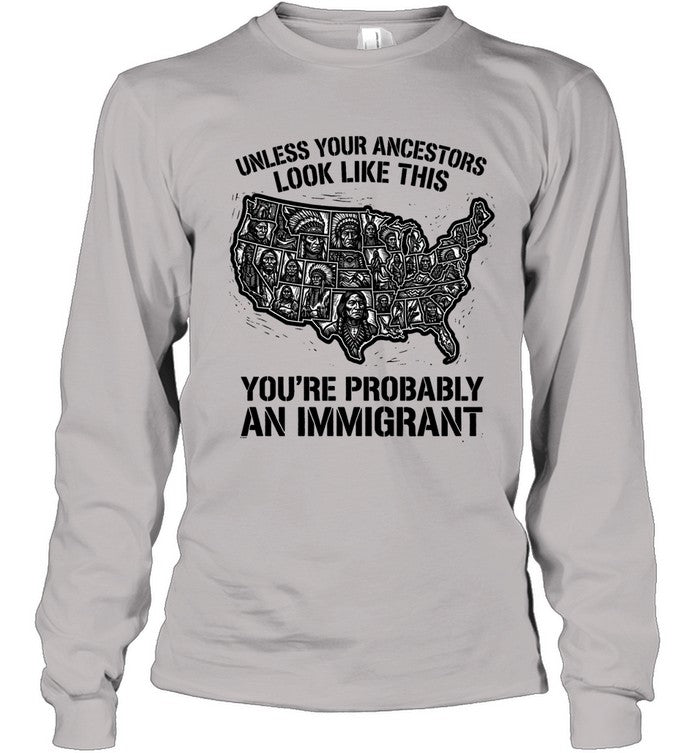 UNLESS YOUR ANCESTORS LOOK  LIKE THIS YOU'RE PROBABLY AN IMMIGRANT