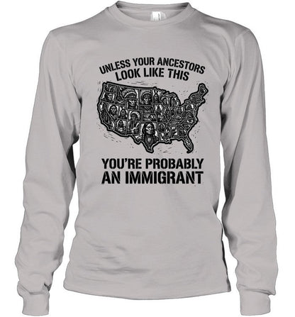 UNLESS YOUR ANCESTORS LOOK  LIKE THIS YOU'RE PROBABLY AN IMMIGRANT