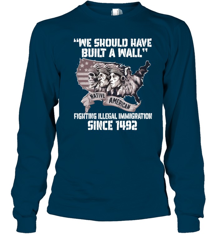 WE SHOULD HAVE BUILT A WALL FIGHTING ILLEGAL IMMIGRATION SINCE 1492