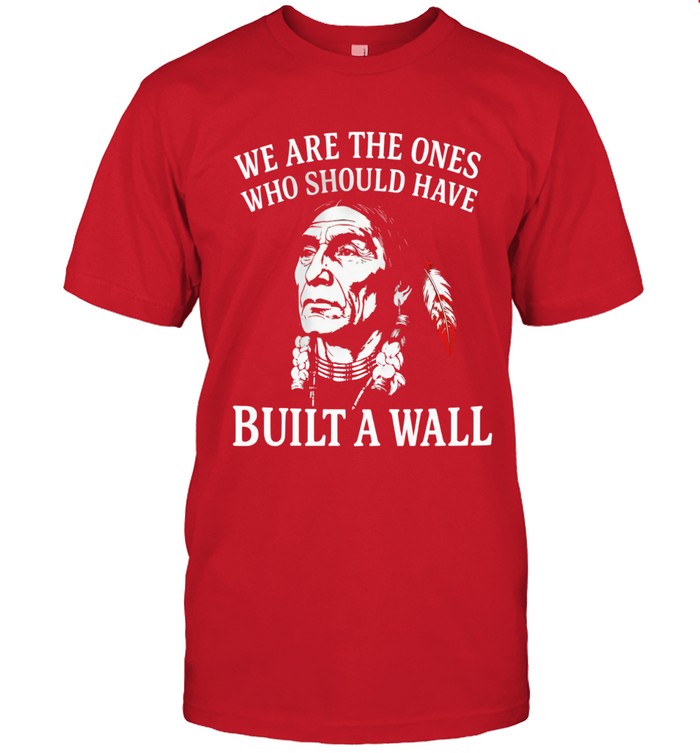 WE ARE THE ONES WHO SHOULD HAVE BUILT A WALL