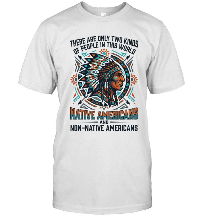 THERE ARE ONLY TWO KINDS OF PEOPLE IN THIS WORLD NATIVE AMERICANS AND NON-NATIVE AMERICANS